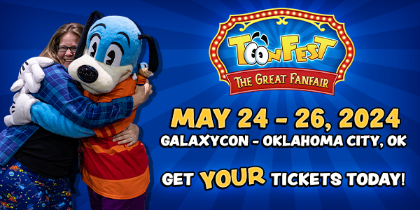 ToonFest: The Great Fanfair. May 24-26, 2024. GalaxyCon - Oklahoma City, OK. Get YOUR Tickets Today!